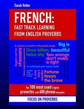 Paperback French: Fast Track Learning from English Proverbs: The 100 most used English proverbs with 600 phrase examples. Book
