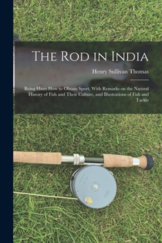 Paperback The Rod in India: Being Hints How to Obtain Sport, With Remarks on the Natural History of Fish and Their Culture, and Illustrations of Fish and Tackle Book