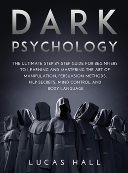 Hardcover Dark Psychology: The Ultimate Step-by-Step Guide for Beginners to learning and mastering the Art of Manipulation, Persuasion Methods, N Book
