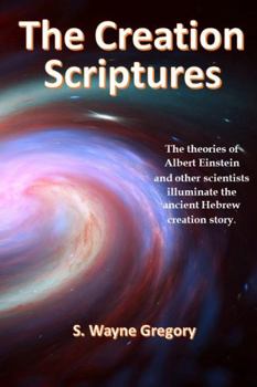 Paperback The Creation Scriptures: The theories of Albert Einstein and other scientists illuminate the ancient Hebrew creation story. Book