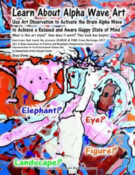 Learn About Alpha Wave Art Use Art Observation to Activate the Brain Alpha Wave to Achieve a Relaxed and Aware Happy State of Mind What is this ... TO HUMANITARIAN CAUSES BY GRACE DIVINE)