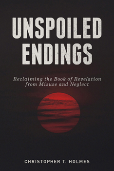 Paperback Unspoiled Endings: Reclaiming the Book of Revelation from Misuse and Neglect Book