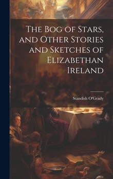 Hardcover The bog of Stars, and Other Stories and Sketches of Elizabethan Ireland Book