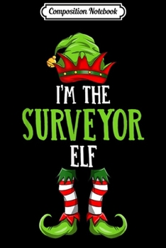 Composition Notebook: I'm The Surveyor Elf Christmas Family Elf Costume Journal/Notebook Blank Lined Ruled 6x9 100 Pages