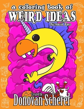 Paperback A Coloring Book of Weird Ideas - Number Two: 48 Strange Illustrations for Bizarre People of All-Ages Book