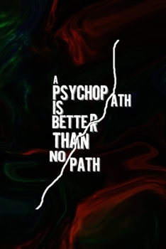 A Psychopath Is Better Than No Path: All Purpose 6x9 Blank Lined Notebook Journal Way Better Than A Card Trendy Unique Gift Green And Black Texture Psycho