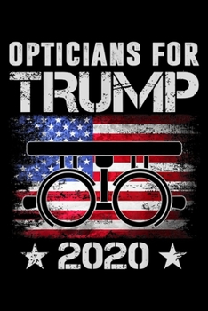 Opticians for Trump 2020: Opticians for Trump 2020 Opticians lover gifts Journal/Notebook Blank Lined Ruled 6x9 100 Pages