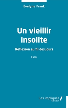 Un vieillir insolite: Réflexion au fil des jours (French Edition)