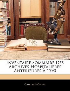 Paperback Inventaire Sommaire Des Archives Hospitalières Antérieures À 1790 [French] Book