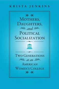 Hardcover Mothers, Daughters, and Political Socialization: Two Generations at an American Women's College Book