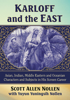 Paperback Karloff and the East: Asian, Indian, Middle Eastern and Oceanian Characters and Subjects in His Screen Career Book