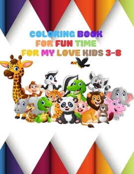 Paperback Coloring Book: FOR FUN TIME FOR MY LOVE KIDS 3-8: Wild and Sea Creatures, Woodland and Pets, Furry animals, Fun Time, Activity, Sketc Book