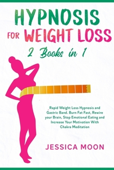 Paperback Hypnosis for Weight Loss 2 Books in 1: Rapid Weight Loss Hypnosis and Gastric Band. Burn Fat Fast, Rewire your Brain, Stop Emotional Eating and Increa Book