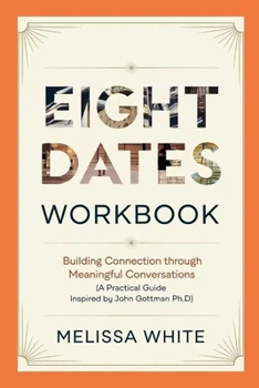 Paperback Eight Dates Workbook: Building Connection Through Meaningful Conversations (A Practical Guide Inspired by John Gottman Ph.D) Book