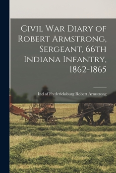 Paperback Civil War Diary of Robert Armstrong, Sergeant, 66th Indiana Infantry, 1862-1865 Book