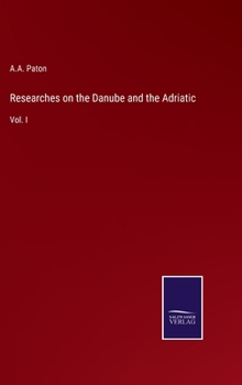 Hardcover Researches on the Danube and the Adriatic: Vol. I Book