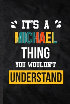 It's a Michael Thing You Wouldn't Understand: Practical Blank Lined Notebook/ Journal For Personalized Michael, Favorite First Name, Inspirational ... Birthday Gift Idea Fun Useful Cuteness
