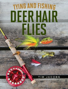 Paperback Tying and Fishing Deer Hair Flies: 50 Patterns for Trout, Bass, and Other Species Book