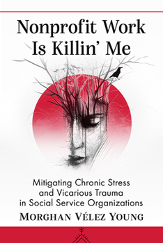 Paperback Nonprofit Work Is Killin' Me: Mitigating Chronic Stress and Vicarious Trauma in Social Service Organizations Book