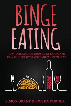 Paperback Binge Eating: How to Break Free from Binge Eating and Gain Control Over What and When You Eat Book