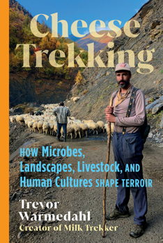 Hardcover Cheese Trekking: How Microbes, Landscapes, Livestock, and Human Cultures Shape Terroir Book