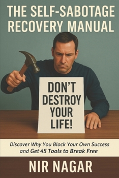 The Self-Sabotage Recovery Manual: Discover Why You Block Your Own Success and Get 45 Tools to Break Free