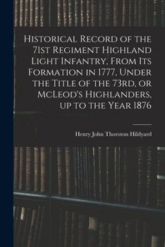 Paperback Historical Record of the 71st Regiment Highland Light Infantry, From its Formation in 1777, Under the Title of the 73rd, or McLeod's Highlanders, up t Book