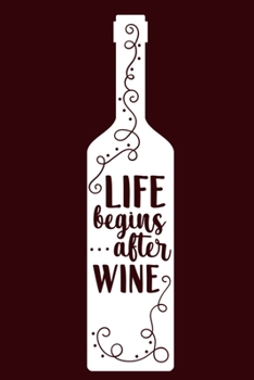 Life Begins After Wine: Blank Lined Notebook Diary: Wine Lovers Gift Tasting Journal For Women Men 6x9 110 Blank Pages Plain White Paper Soft Cover Book