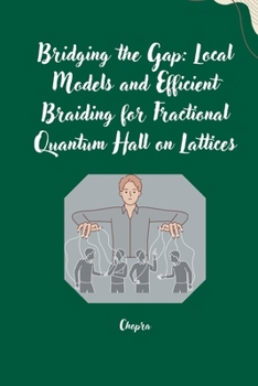 Paperback Bridging the Gap: Local Models and Efficient Braiding for Fractional Quantum Hall on Lattices Book