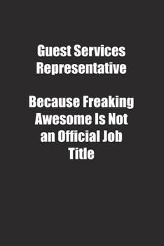 Guest Services Representative Because Freaking Awesome Is Not an Official Job Title.: Lined notebook
