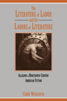 Paperback The Literature of Labor and the Labors of Literature: Allegory in Nineteenth-Century American Fiction Book