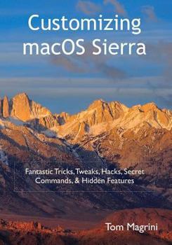 Paperback Customizing macOS Sierra: Fantastic Tricks, Tweaks, Hacks, Secret Commands, & Hidden Features Book