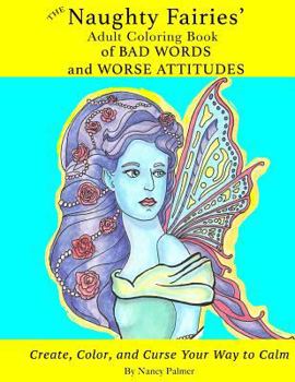 Paperback The Naughty Fairies' Adult Coloring Book of Bad Words and Worse Attitudes Book