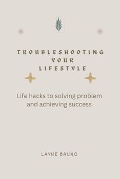 Paperback Troubleshooting your lifestyle: Life hacks to solving problems and achieving success Book