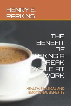 Paperback The Benefit of Taking a Break While at Work: Health, Physical and Emotional Benefits Book