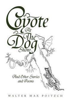 Coyote at the Dog Show: And Other Stories and Poems