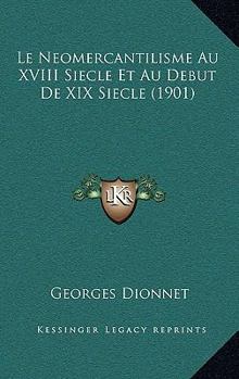 Paperback Le Neomercantilisme Au XVIII Siecle Et Au Debut De XIX Siecle (1901) [French] Book