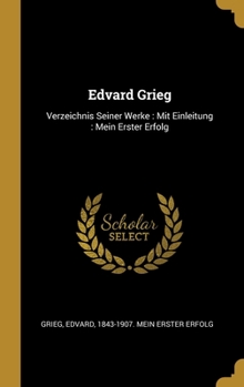 Hardcover Edvard Grieg: Verzeichnis Seiner Werke: Mit Einleitung: Mein Erster Erfolg [German] Book