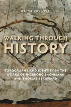 Paperback Walking Through History: Topography and Identity in the Works of Ingeborg Bachmann and Thomas Bernhard Book