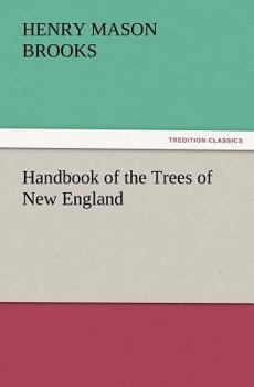 Handbook of the Trees of New England, With Ranges Throughout the United States and Canada