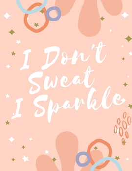 I Don't Sweat I Sparkle: 47 Week Workout&Diet Journal For Women | Pink Motivational Workout/Fitness and/or Nutrition Journal/Planners | 100 Pages | ... Women | Food & Exercise Journal 2020 | Diet P