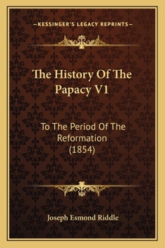The History Of The Papacy V1: To The Period Of The Reformation