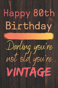 Happy 80th Birthday Darling You're Not Old You're Vintage: Cute Quotes 80th Birthday Card Quote Journal / Notebook / Diary / Appreciation Gift / Cute Backgrounds / Vintage Meaning / Vintage Style