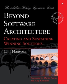 Beyond Software Architecture: Creating and Sustaining Winning Solutions - Book  of the Martin Fowler Signature Book