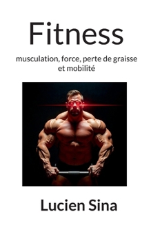 Fitness: musculation, force, perte de graisse et mobilité (French Edition)