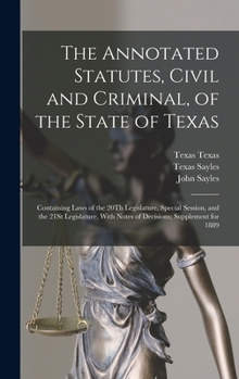 Hardcover The Annotated Statutes, Civil and Criminal, of the State of Texas: Containing Laws of the 20Th Legislature, Special Session, and the 21St Legislature, Book