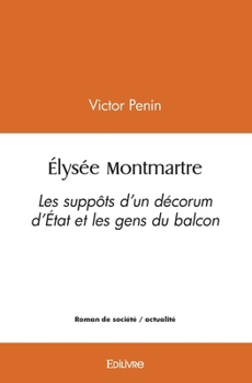 Paperback Élysée Montmartre: Les suppôts d'un décorum d'État et les gens du balcon [French] Book