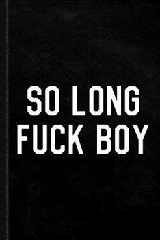 So Long Fuck Boy Journal Notebook: Blank Lined Ruled for Writing 6x9 120 Pages