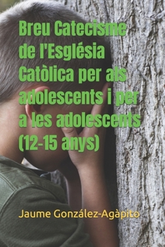Breu Catecisme de l'Església Catòlica per als adolescents i per a les adolescents (12-15 anys) (CATECHETICA)