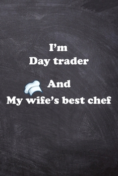 I am Day trader And my Wife Best Cook Journal: Lined Notebook / Journal Gift, 200 Pages, 6x9, Soft Cover, Matte Finish